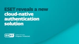 ESET unveils new cloud-native authentication solution ESET unveils new cloud-native authentication solution